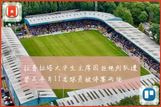 拉普拉塔大学生主席因拒绝列队遭禁足半年11名球员被停赛两场