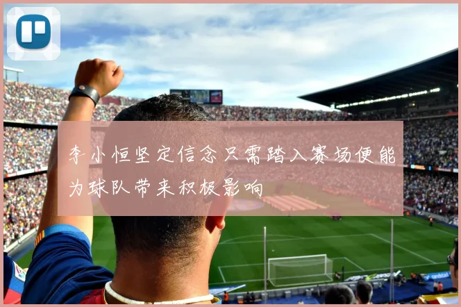 李小恒坚定信念只需踏入赛场便能为球队带来积极影响