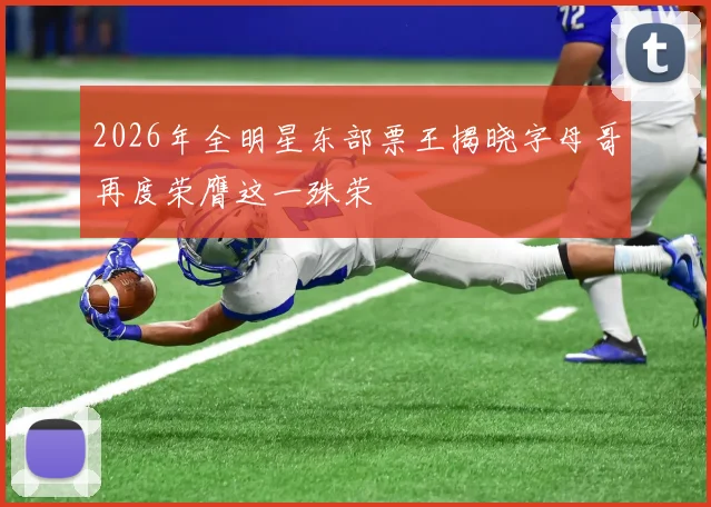 2026年全明星东部票王揭晓字母哥再度荣膺这一殊荣