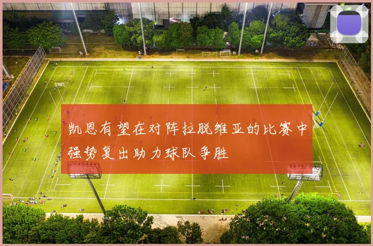 凯恩有望在对阵拉脱维亚的比赛中强势复出助力球队争胜