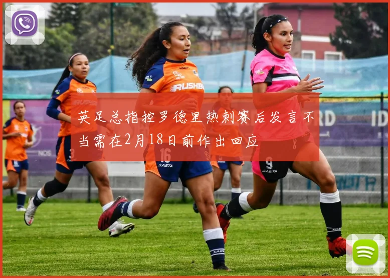 英足总指控罗德里热刺赛后发言不当需在2月18日前作出回应